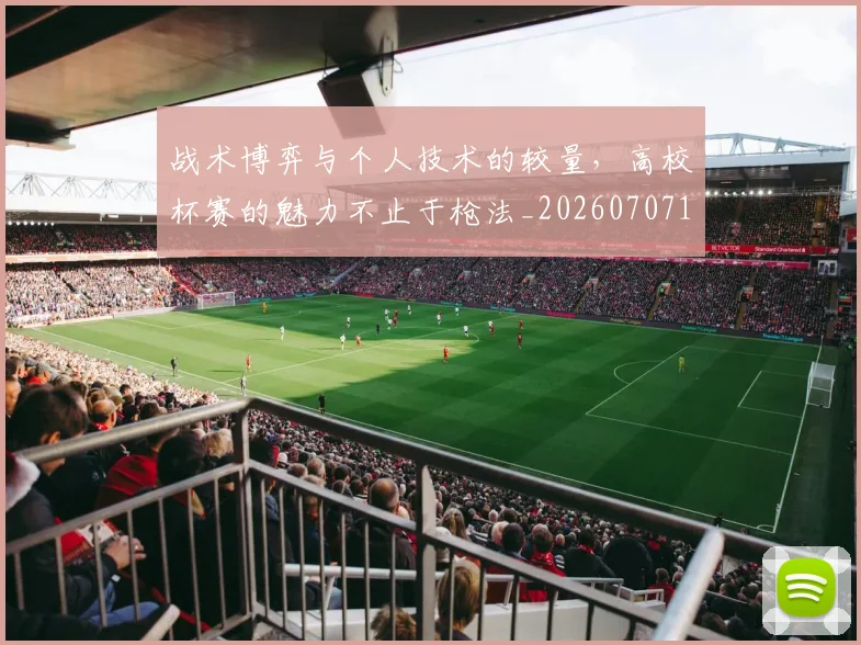 战术博弈与个人技术的较量,高校杯赛的魅力不止于枪法_20260707143731