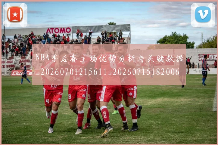 NBA季后赛主场优势分析与关键数据_20260701215611_20260715182006
