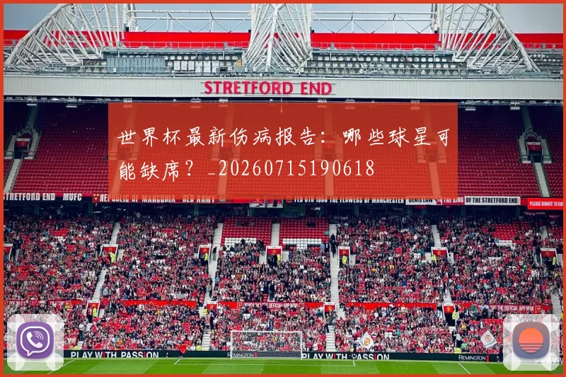 世界杯最新伤病报告:哪些球星可能缺席?_20260715190618