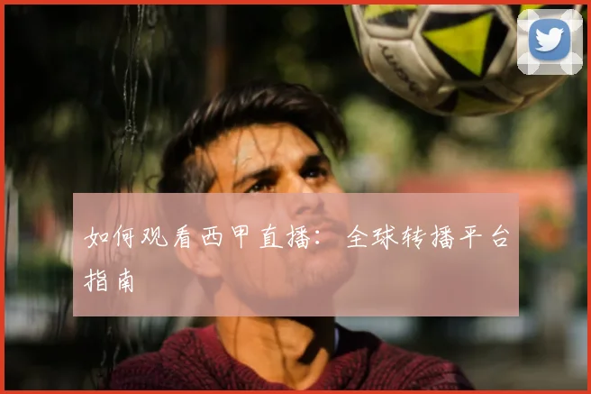 如何观看西甲直播：全球转播平台指南