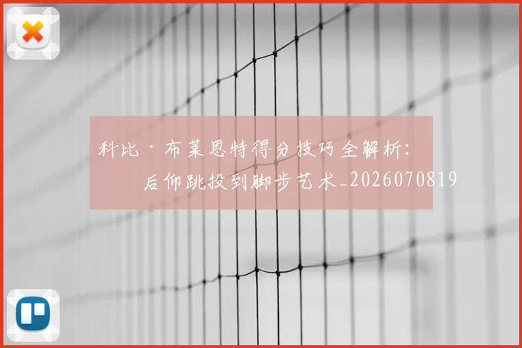 科比·布莱恩特得分技巧全解析:从后仰跳投到脚步艺术_20260708194950