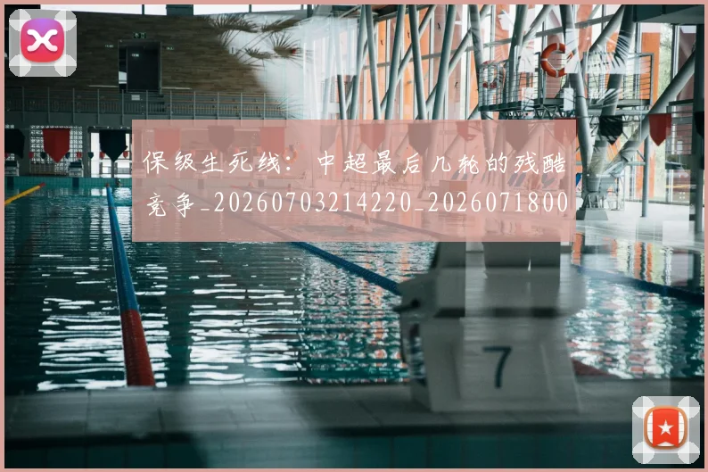 保级生死线：中超最后几轮的残酷竞争_20260703214220_20260718003656