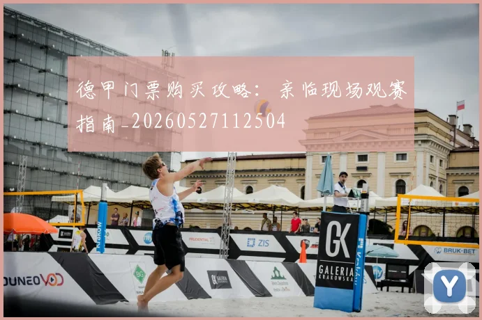 德甲门票购买攻略：亲临现场观赛指南_20260527112504