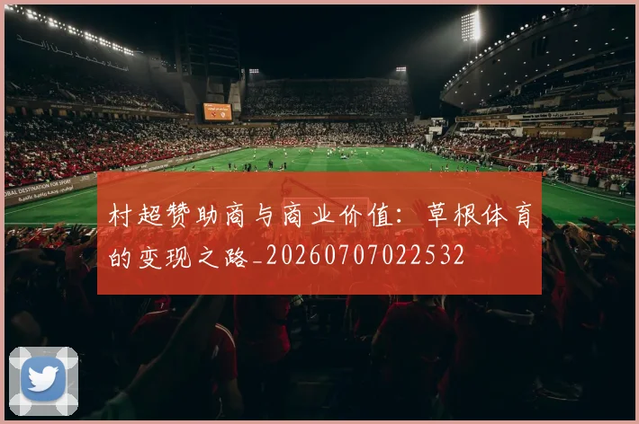 村超赞助商与商业价值：草根体育的变现之路_20260707022532
